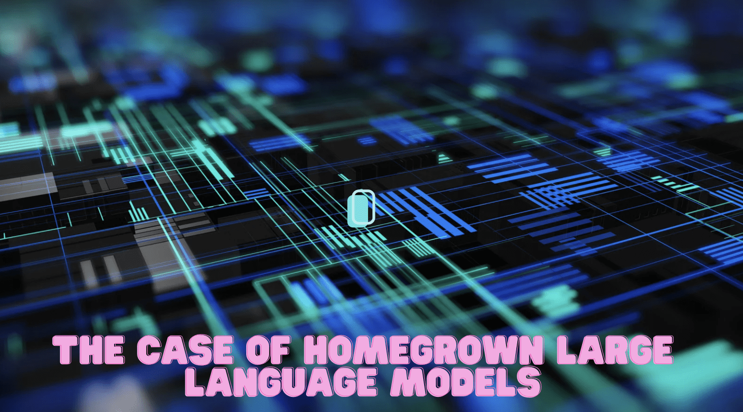 The Case of Homegrown Large Language Models