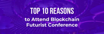 10 najboljših razlogov za udeležbo na konferenci Blockchain Futurist – CryptoCurrencyWire