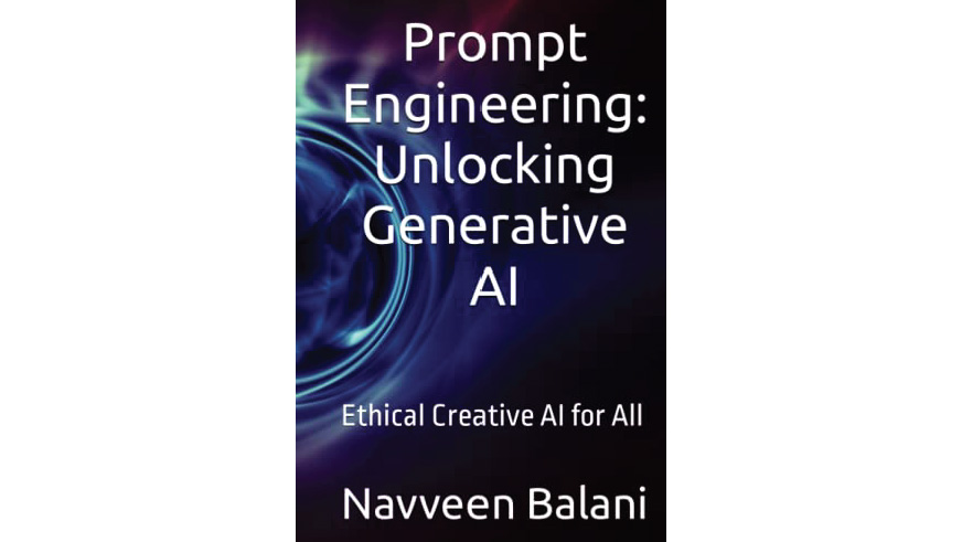 "Prompt Engineering: Unlocking Generative AI: Ethical Creative AI for All" by Navveen Balani