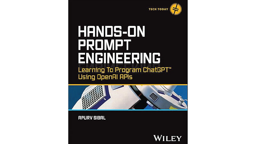 "Hands-On Prompt Engineering: Learning to Program ChatGPT Using OpenAI APIs" by Apurv Sibal