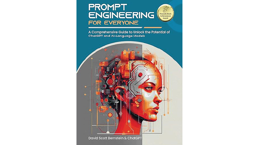 "Prompt Engineering for Everyone: A Comprehensive Guide to Unlock the Potential of ChatGPT and AI-Language Models" by David Scott Bernstein