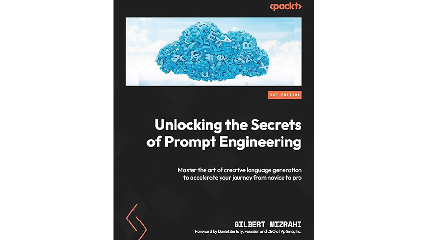"Unlocking the Secrets of Prompt Engineering: Master the Art of Creative Language Generation to Accelerate Your Journey from Novice to Pro" by Gilbert Mizrahi, Daniel Serfaty (Foreword) 