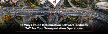10 façons dont le logiciel d'optimisation d'itinéraire réduit le TAT pour vos opérations de transport