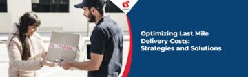Optimizing Last Mile Delivery Costs: Strategies and Solutions